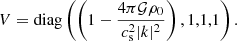 $ V = \mathrm{diag}\left(\left(1-\frac{4\pi\mathcal{G}\rho_0}{c_{\mathrm{s}}^2\vert k\vert^2}\right),1,1,1\right). $