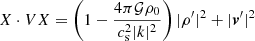 $ X\cdot V X = \left(1-\frac{4\pi\mathcal{G}\rho_0}{c_{\mathrm{s}}^2\vert k\vert^2}\right)\vert \rho^\prime\vert^2 + \vert \boldsymbol{v}^{\prime}\vert^2 $