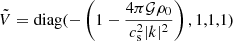 $ \tilde{V} = \mathrm{diag}(-\left(1-\frac{4\pi\mathcal{G}\rho_0}{c_{\mathrm{s}}^2\vert k\vert^2}\right),1,1,1) $