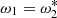 $ \omega_1 = \omega_2^* $