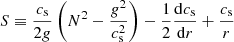 $ S \equiv \frac{c_{\mathrm{s}}}{2g}\left( N^2 - \frac{g^2}{c_{\mathrm{s}}^2} \right) - \frac{1}{2}\frac{\mathrm{d}{c_{\mathrm{s}}}}{\mathrm{d}r} + \frac{c_{\mathrm{s}}}{r} $