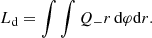 $$ \begin{aligned} L_\mathrm{d} = \int \int Q_- r \, \mathrm{d} \varphi \mathrm{d} r. \end{aligned} $$
