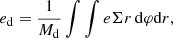 $$ \begin{aligned} e_\mathrm{d} = \frac{1}{M_\mathrm{d} }\int \int e \Sigma r\, \mathrm{d} \varphi \mathrm{d} r, \end{aligned} $$