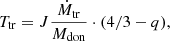$$ \begin{aligned} T_\mathrm{tr} = J \frac{\dot{M}_\mathrm{tr} }{M_\mathrm{don} } \cdot (4/3 - q), \end{aligned} $$