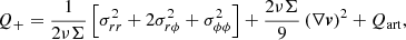 $$ \begin{aligned} Q_+ = \frac{1}{2 \nu \Sigma } \left[ \sigma _{rr}^2 + 2 \sigma _{r \phi }^2 + \sigma _{\phi \phi }^2 \right] + \frac{2 \nu \Sigma }{9} \left( \nabla \boldsymbol{v} \right)^2 + Q_\mathrm{art} , \end{aligned} $$