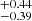 $ _{-0.39}^{+0.44} $