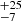 $ _{-7}^{+25} $