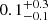 $ 0.1^{+ 0.3}_{- 0.1 } $