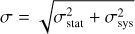 $\sigma = \sqrt {\sigma _{{\rm{stat}}}^2 + \sigma _{{\rm{sys}}}^2} $