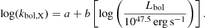 $$ \begin{aligned} \log (k_{\rm bol,X}) = a + b \left[\log \left(\frac{L_{\rm bol}}{10^{47.5}\,\mathrm{erg \, s}^{-1}}\right)\right]. \end{aligned} $$