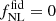 $ f_{\mathrm{NL}}^{\mathrm{fid}} = 0 $