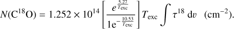 $N\left( {{{\rm{C}}^{18}}{\rm{O}}} \right) = 1.252 \times {10^{14}}\left[ {{{{e^{{5 \over {{T_{{\rm{exc}}}}}}}}} \over {1{{\rm{e}}^{ - {{1053} \over {{T_{{\rm{exc}}}}}}}}}}} \right]{T_{{\rm{exc}}}}\int {{\tau ^{18}}} {\rm{d}}\v \left( {{\rm{c}}{{\rm{m}}^{ - 2}}} \right).$