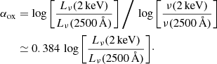 $$ \begin{aligned} \begin{aligned} \alpha _{\rm ox}&= \log {\Bigg [\frac{L_\nu (2\,\mathrm{keV})}{L_\nu (2500\,\AA )}\Bigg ]}\,\Bigg /\,\log {\Bigg [\frac{\nu (2\,\mathrm{keV})}{\nu (2500\,\AA )}\Bigg ]} \\&\simeq 0.384\,\log {\Bigg [\frac{L_\nu (2\,\mathrm{keV})}{L_\nu (2500\,\AA )}\Bigg ]}\cdot \end{aligned} \end{aligned} $$