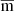 $ \overline{\mathrm{m}} $