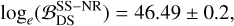${\log _e}\left( {{\cal B}_{{\rm{DS}}}^{{\rm{SS}} - {\rm{NR}}}} \right) = 46.49 \pm 0.2,$