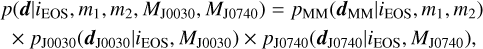 $\eqalign{ & p\left( {{\bf{d}}\mid {i_{{\rm{EOS}}}},{m_1},{m_2},{M_{{\rm{J}}0030}},{M_{{\rm{J}}0740}}} \right) = {p_{{\rm{MM}}}}\left( {{d_{{\rm{MM}}}}\mid {i_{{\rm{EOS}}}},{m_1},{m_2}} \right) \cr & \times {p_{{\rm{J}}0030}}\left( {{{\bf{d}}_{{\rm{J}}0030}}{i_{{\rm{EOS}}}},{M_{{\rm{J}}0030}}} \right) \times {p_{{\rm{J}}0740}}\left( {{{\bf{d}}_{{\rm{J}}0740}}{i_{{\rm{EOS}}}},{M_{{\rm{J}}0740}}} \right), \cr} $