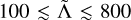$100 \mathbin{\lower.3ex\hbox{\buildrel<\over {\smash{\scriptstyle\sim}\vphantom{_x}}}} \tilde \Lambda \mathbin{\lower.3ex\hbox{\buildrel<\over {\smash{\scriptstyle\sim}\vphantom{_x}}}} 800$