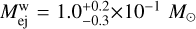 $M_{{\rm{ej}}}^{\rm{w}} = 1.0_{ - 0.3}^{ + 0.2} \times {10^{ - 1}}{M_ \odot }$
