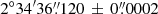 $ 2^\circ 34^\prime36{{\overset{\prime\prime}{.}}}120\,\pm\,0{{\overset{\prime\prime}{.}}}0002 $