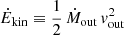 $ \dot{E}_{\mathrm{kin}} \equiv \frac{1}{2} \, \dot{M}_{\mathrm{out}} \, v_{\mathrm{out}}^2 $
