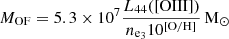 $$ \begin{aligned} {M_{\rm OF}} = 5.3 \times 10^7 \frac{L_{44}(\mathrm{[OIII])} }{n_{\mathrm{e}_3}10^{[\mathrm{O/H} ]}} \, \mathrm M_{\odot } \end{aligned} $$