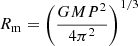 $ R_{\mathrm{m}} = {\left(\frac{GMP^2}{4 \pi^2}\right)}^{1/3} $