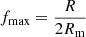 $ f_{\mathrm{max}} = \frac{R}{2R_{\mathrm{m}}} $