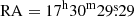 $ \mathrm{RA}=17^{\mathrm{h}}30^{\mathrm{m}}29{{\overset{\text{s}}{.}}}29 $