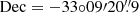 $ \mathrm{Dec}=-33{\circ}09{\prime}20{{\overset{\prime\prime}{.}}}9 $