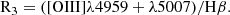 $$ \begin{aligned} \mathrm{R}_3&=([\mathrm{OIII}]\lambda 4959+\lambda 5007)/\mathrm{H}\beta . \end{aligned} $$