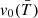 $ v_0(\bar{T}) $