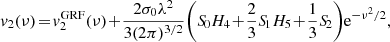 $$ \begin{aligned} v_2(\nu )&\!=\! v_2^\mathrm{GRF}(\nu ) \!+\! \frac{2\sigma _0\lambda ^2}{3(2\pi )^{3/2}}\!\left({S\!}_0H_4 \!+\! \frac{2}{3} {S\!}_1H_5 \!+\! \frac{1}{3}{S\!}_2\right) \!\mathrm{e}^{-\nu ^2/2},\end{aligned} $$
