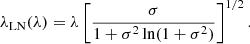 $$ \begin{aligned} \lambda _{\rm LN}(\lambda )&= \lambda \left[\frac{\sigma }{1+\sigma ^2\ln (1+\sigma ^2)}\right]^{1/2}. \end{aligned} $$
