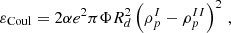 $$ \begin{aligned} \varepsilon _{\rm Coul}&= 2\alpha e^2 \pi \Phi R_d^2 \left(\rho _p^I-\rho _p^{II}\right)^2 \, , \end{aligned} $$