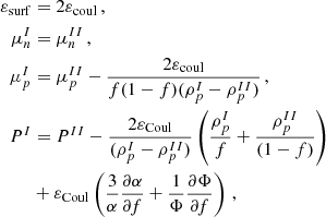 $$ \begin{aligned} \varepsilon _{\rm surf}&= 2\varepsilon _{\rm coul} \, , \nonumber \\ \mu _n^I&= \mu _n^{II} \, , \nonumber \\ \mu _p^I&= \mu _p^{II}-\frac{2\varepsilon _{\rm coul}}{f(1-f)(\rho _p^I-\rho _p^{II})} \nonumber \, , \\ P^{I}&= P^{II}-\frac{2\varepsilon _{\rm Coul}}{(\rho _p^I-\rho _p^{II})}\left(\frac{\rho _p^I}{f}+\frac{\rho _p^{II}}{(1-f)}\right) \nonumber \\&+ \varepsilon _{\rm Coul}\left(\frac{3}{\alpha }\frac{\partial \alpha }{\partial f}+\frac{1}{\Phi }\frac{\partial \Phi }{\partial f}\right) \, , \end{aligned} $$