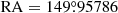 $ \mathrm{RA}=149{{\overset{\circ}{.}}}95786 $