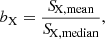 $$ \begin{aligned} b_{\rm X} = \frac{{S\!}_{\rm X, mean}}{{S\!}_{\rm X, median}}, \end{aligned} $$