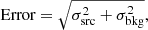 $$ \begin{aligned} \mathrm{Error} = \sqrt{\sigma _{\rm src}^2 + \sigma _{\rm bkg}^2}, \end{aligned} $$