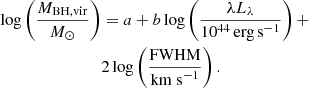$$ \begin{aligned} \log \left(\frac{M_{\rm BH,vir}}{M_{\odot }} \right)&= a + b \log \left( \frac{\lambda L_{\lambda }}{10^{44} \mathrm {\,erg\,s}^{-1}}\right) + \nonumber \\&2\log \left(\frac{\mathrm{FWHM}}{\mathrm{km~s}^{-1}} \right). \end{aligned} $$