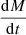 $ \frac{\mathrm{d}M}{\mathrm{d}t} $