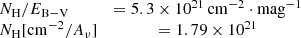 $$ \begin{aligned} \begin{array}{lcl} N_{\rm H}/E_{\mathrm{B-V}}&= 5.3\times 10^{21}\,\mathrm{cm^{-2}\cdot mag^{-1}}\\ N_{\rm H}\mathrm{[cm^{-2}}/A_{\mathrm{\nu }}]&= 1.79\times 10^{21} \end{array} \end{aligned} $$