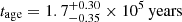 $ t_{\mathrm{age}}=1.7_{-0.35}^{+0.30}\times10^5\,\mathrm{years} $