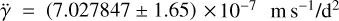 $\mathop \gamma \limits^ = (7.027847 \pm 1.65) \times {10^{ - 7}}{\rm{m}}\,{{\rm{s}}^{ - 1}}/{{\rm{d}}^2}$