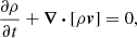 $$ \begin{aligned} \frac{\partial \rho }{\partial t}+{\boldsymbol{\nabla \,\cdot }}\,[{\rho {\boldsymbol{v}}}]&=0, \end{aligned} $$