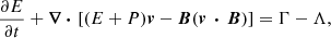 $$ \begin{aligned} \frac{\partial E}{\partial t}+{\boldsymbol{\nabla \,\cdot }}\,\left[(E+P){\boldsymbol{v}}-{\boldsymbol{B}} ({\boldsymbol{v\,\cdot \,B}})\right]&=\Gamma -\Lambda , \end{aligned} $$