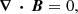 $$ \begin{aligned} {{\boldsymbol{\nabla \,\cdot \,B}}}=0, \end{aligned} $$