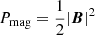 $ P_{\mathrm{mag}}=\frac{1}{2}|\boldsymbol{B}|^2 $