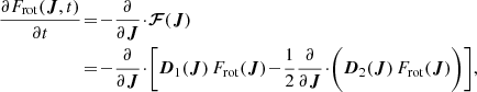 $$ \begin{aligned} \frac{{\partial } F_{\mathrm{rot}} ({\boldsymbol{J}},t)}{{\partial } t} &\!=\! - \frac{{\partial } }{{\partial } {\boldsymbol{J}}} \!\cdot \! {\boldsymbol{\mathcal{F} }} ({\boldsymbol{J}}) \\&\!=\! - \frac{{\partial } }{{\partial } {\boldsymbol{J}}}\! \cdot \!\bigg [ {\boldsymbol{D}}_{1} ({\boldsymbol{J}}) \, F_{\mathrm{rot}} ({\boldsymbol{J}})\!-\! \frac{1}{2} \frac{{\partial } }{{\partial } {\boldsymbol{J}}} \!\cdot \! \bigg ( {\boldsymbol{D}}_{2} ({\boldsymbol{J}}) \, F_{\mathrm{rot}} ({\boldsymbol{J}}) \bigg ) \bigg ] ,\nonumber \end{aligned} $$