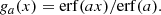 $$ \begin{aligned} g_a(x) = \mathrm{erf}(a x) / \mathrm{erf}(a) . \end{aligned} $$