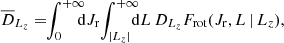 $$ \begin{aligned} \overline{D}_{L_{z}}&= \!\! \int _{0}^{+ \infty } \!\!\!\! \mathrm{d} J_{\mathrm{r}} \, \!\! \int _{|L_{z}|}^{+ \infty } \!\!\!\! \mathrm{d} L\,D_{L_{z}} F_{\mathrm{rot}}(J_{\mathrm{r}},L\,|\,L_{z}),\end{aligned} $$